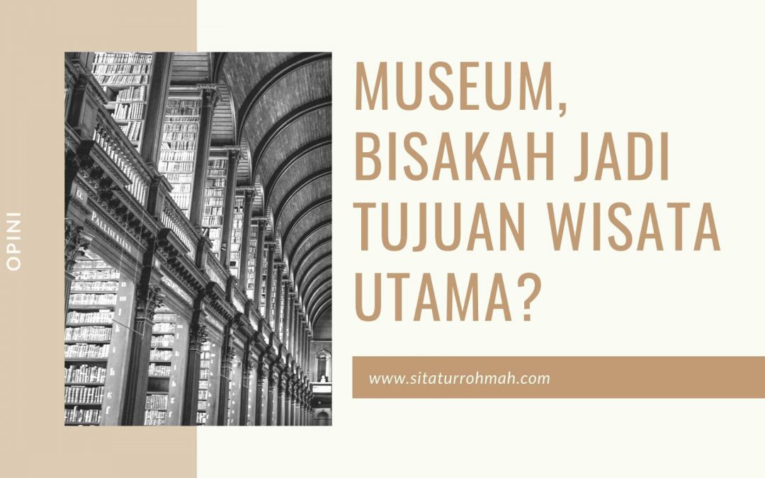 Museum, Bisakah Jadi Tujuan Wisata Utama?