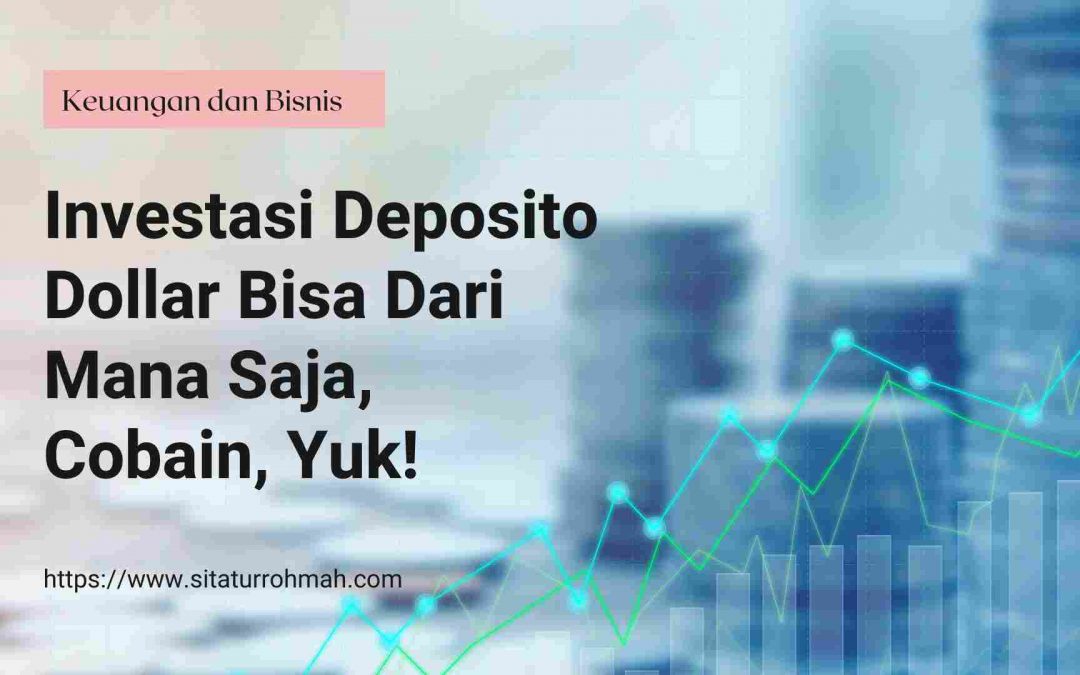 Investasi Deposito Dollar Bisa Dari Mana Saja, Cobain, Yuk!