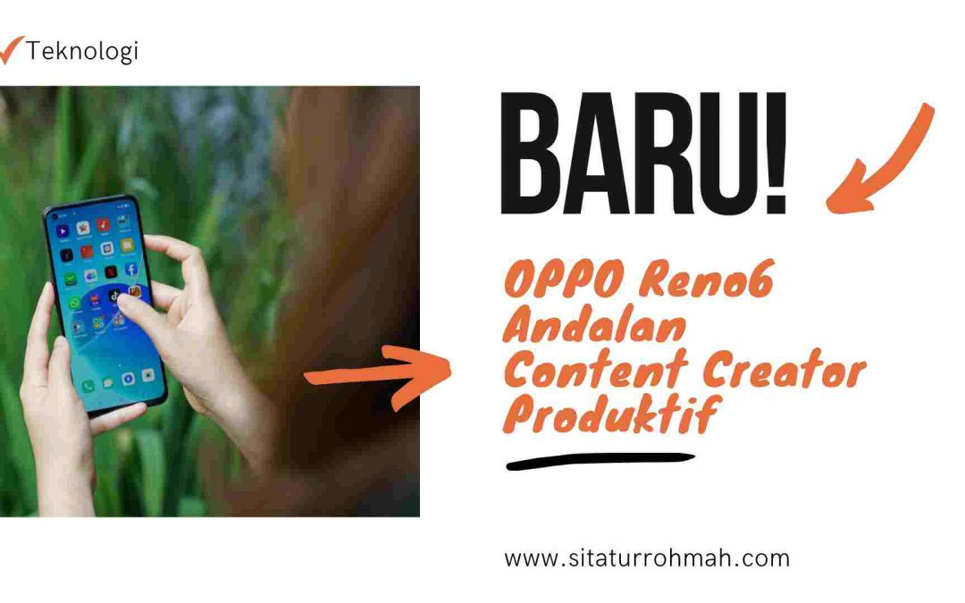 Baru! OPPO Reno6, Andalan Content Creator Produktif