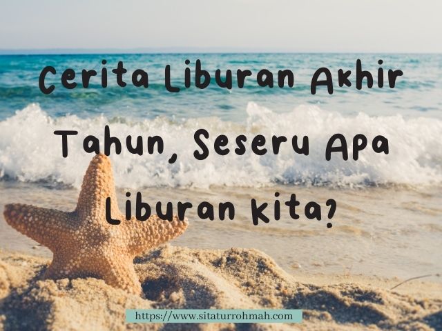 Cerita Liburan Akhir Tahun, Seseru Apa Liburan Kita?