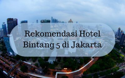 Rekomendasi Hotel Bintang 5 Di Jakarta Yang Wajib Kamu Coba